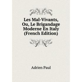 

Книга Les Mal-Vivants, Ou, Le Brigandage Moderne En Italy