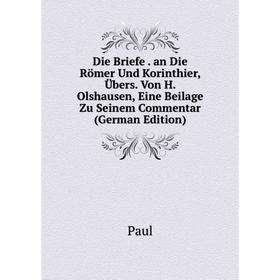 

Книга Die Briefe. an Die Römer Und Korinthier, Übers. Von H. Olshausen, Eine Beilage Zu Seinem Commentar (German Edition)