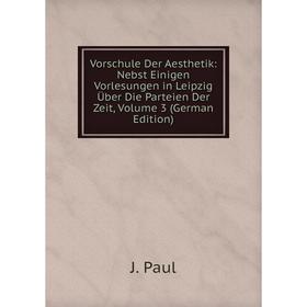 

Книга Vorschule Der Aesthetik: Nebst Einigen Vorlesungen in Leipzig Über Die Parteien Der Zeit, Volume 3 (German Edition)