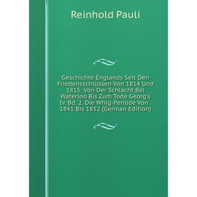 

Книга Geschichte Englands Seit Den Friedensschlüssen Von 1814 Und 1815: Von Der Schlacht Bei Waterloo Bis Zum Tode Georg's Iv. Bd. 2. Die Whig-Periode