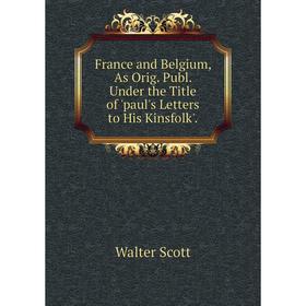 

Книга France and Belgium, As Orig. Publ. Under the Title of 'paul's Letters to His Kinsfolk'