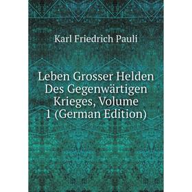 

Книга Leben Grosser Helden Des Gegenwärtigen Krieges, Volume 1