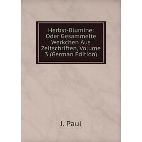 

Книга Herbst-Blumine: Oder Gesammelte Werkchen Aus Zeitschriften, Volume 3 (German Edition)