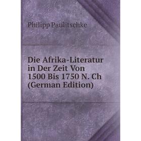 

Книга Die Afrika-Literatur in Der Zeit Von 1500 Bis 1750 N. Ch (German Edition)