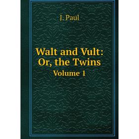 

Книга Walt and Vult: Or, the Twins. Volume 1