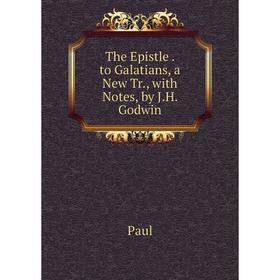 

Книга The Epistle. to Galatians, a New Tr., with Notes, by J.H. Godwin