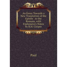 

Книга An Essay Towards a New Translation of the Epistle. to the Romans, with Explanatory Notes by B.H. Cooper