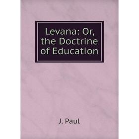 

Книга Levana: or the Doctrine of Education
