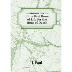 

Книга Reminiscences of the Best Hours of Life for the Hour of Death