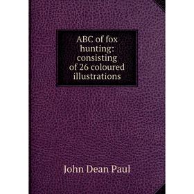 

Книга ABC of fox hunting: consisting of 26 coloured illustrations