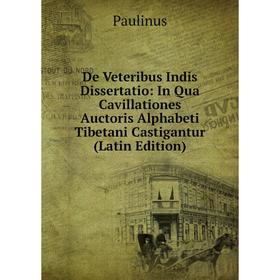 

Книга De Veteribus Indis Dissertatio: In Qua Cavillationes Auctoris Alphabeti Tibetani Castigantur (Latin Edition)