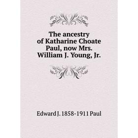 

Книга The ancestry of Katharine Choate Paul, now Mrs. William J. Young, Jr
