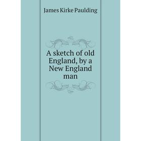 

Книга A sketch of old England, by a New England man