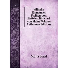 

Книга Wilhelm Emmanuel Freiherr von Ketteler, Bishchof von Mainz Volume 1 (German Edition)