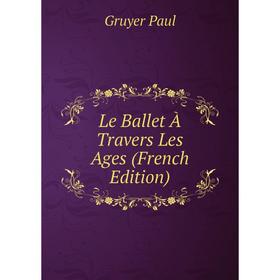 

Книга Le Ballet À Travers Les Ages