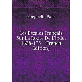 

Книга Les Escales Français Sur La Route De L'inde, 1638-1731