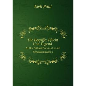 

Книга Die Begriffe: Pflicht Und Tugend In Der Sittenlehre Kant's Und Schleiermacher's