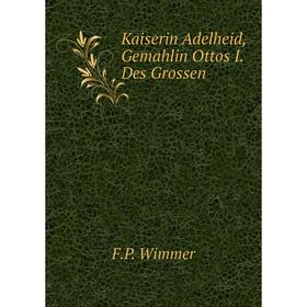 

Книга Kaiserin Adelheid, Gemahlin Ottos I. Des Grossen
