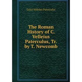 

Книга The Roman History of C. Velleius Paterculus, Tr. by T. Newcomb