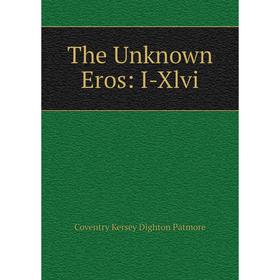 

Книга The Unknown Eros: I-Xlvi