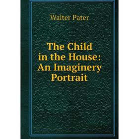 

Книга The Child in the House: An Imaginery Portrait