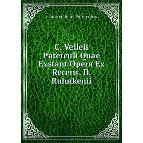 

Книга C. Velleii Paterculi Quae Exstant Opera Ex Recens. D. Ruhnkenii