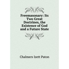 

Книга Freemasonary: Its Two Great Doctrines, the Existence of God and a Future State
