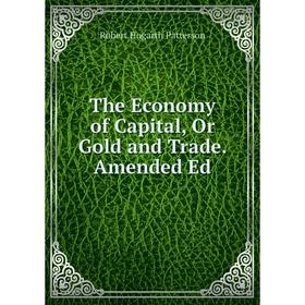 

Книга The Economy of Capital, Or Gold and Trade. Amended Ed