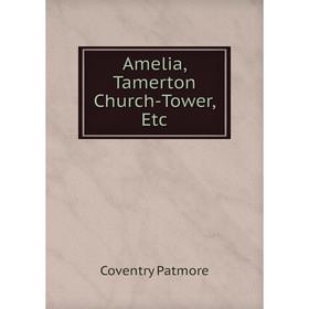 

Книга Amelia, Tamerton Church-Tower, Etc