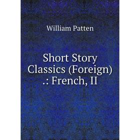 

Книга Short Story Classics (Foreign).: French, II