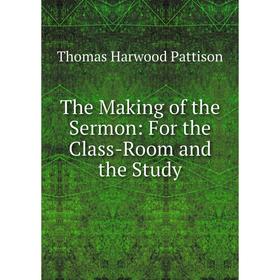 

Книга The Making of the Sermon: For the Class-Room and the Study