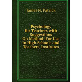 

Книга Psychology for Teachers with Suggestions On Method: For Use in High Schools and Teachers' Institutes