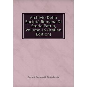 

Книга Archivio Della Società Romana Di Storia Patria, Volume 16 (Italian Edition)