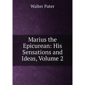 

Книга Marius the Epicurean: His Sensations and Ideas, Volume 2