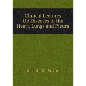 

Книга Clinical Lectures On Diseases of the Heart, Lungs and Pleura