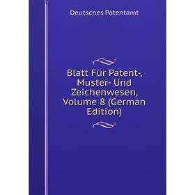 

Книга Blatt Für Patent-, Muster- Und Zeichenwesen, Volume 8 (German Edition)