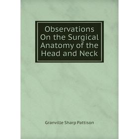 

Книга Observations On the Surgical Anatomy of the Head and Neck
