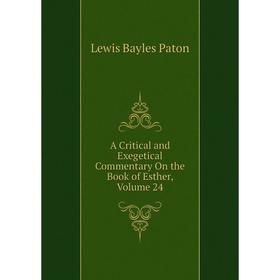 

Книга A Critical and Exegetical Commentary On the Book of Esther, Volume 24