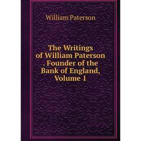 

Книга The Writings of William Paterson. Founder of the Bank of England, Volume 1