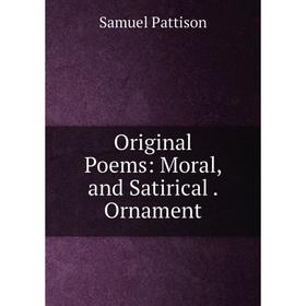 

Книга Original Poems: Moral, and Satirical Ornament