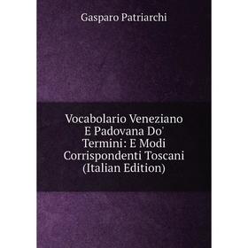 

Книга Vocabolario Veneziano E Padovana Do' Termini: E Modi Corrispondenti Toscani (Italian Edition)