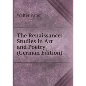 

Книга The Renaissance: Studies in Art and Poetry (German Edition)