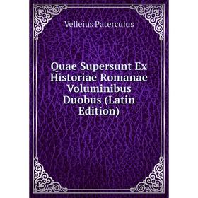 

Книга Quae Supersunt Ex Historiae Romanae Voluminibus Duobus (Latin Edition)