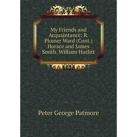 

Книга My Friends and Acquaintance: R Plumer Ward (Cont) Horace and James Smith William Hazlitt