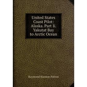 

Книга United States Coast Pilot: Alaska. Part Ii. Yakutat Bay to Arctic Ocean