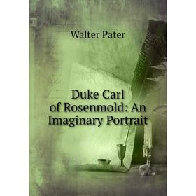 

Книга Duke Carl of Rosenmold: An Imaginary Portrait
