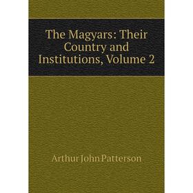 

Книга The Magyars: Their Country and Institutions, Volume 2