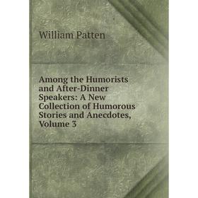 

Книга Among the Humorists and After-Dinner Speakers: A New Collection of Humorous Stories and Anecdotes, Volume 3