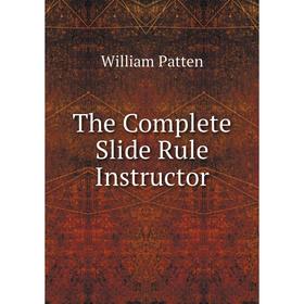 

Книга The Complete Slide Rule Instructor