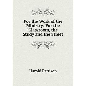 

Книга For the Work of the Ministry: For the Classroom, the Study and the Street